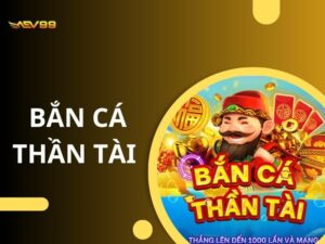 Bắn Cá Thần Tài  - Săn Cá Hay Nhận Ngay Thưởng Khủng Tại Bắn Cá AEV99